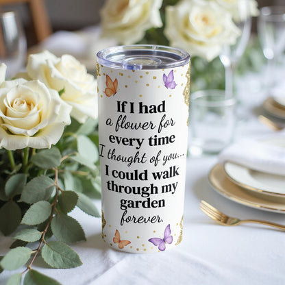 White tumbler with "If I had a flower for every time I thought of you..." quote.