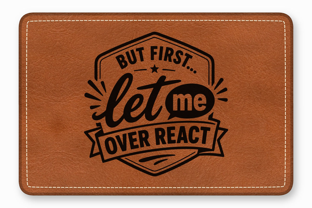 Brown leather patch featuring the engraved black text But first let me overreact inside a badge design.