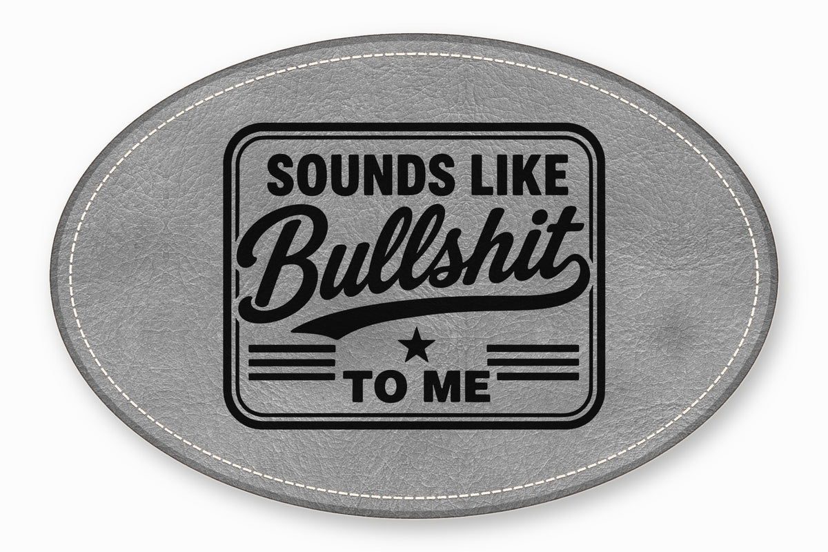 An oval gray leather patch with white stitched borders features the black engraved text SOUNDS LIKE BULLSHIT TO ME.