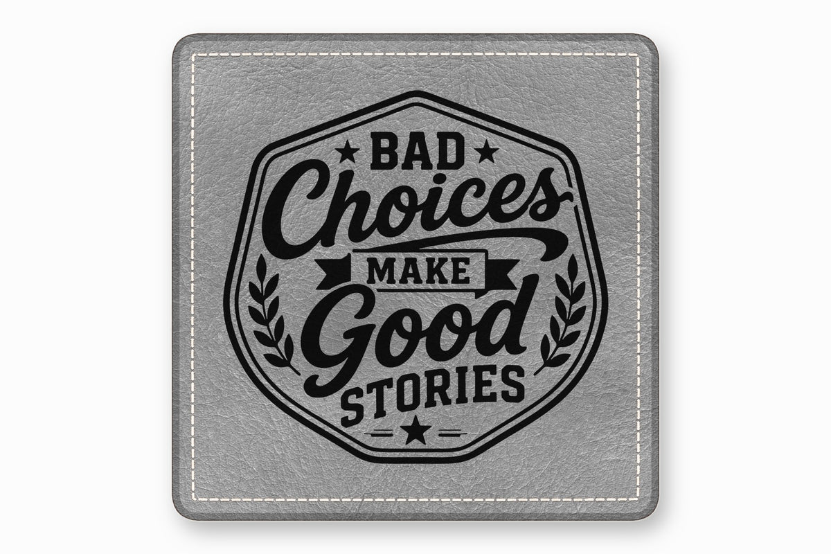 Gray square leather coaster with white stitched edges and the black text Bad Choices Make Good Stories.