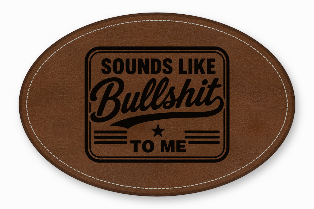 Brown oval leather patch featuring black text that reads Sounds Like Bullshit To Me.