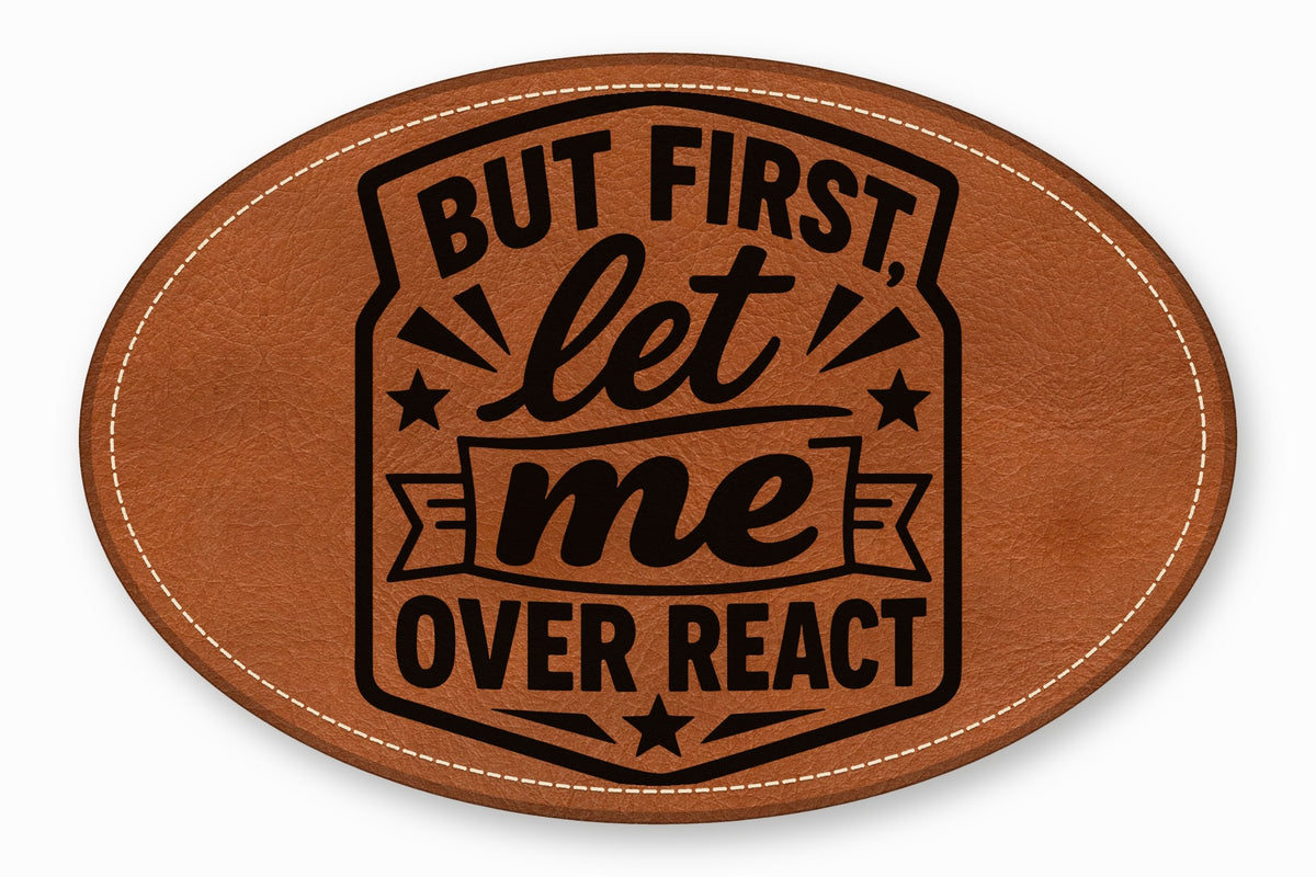 An oval brown leather patch featuring black text that reads But first, let me overreact.