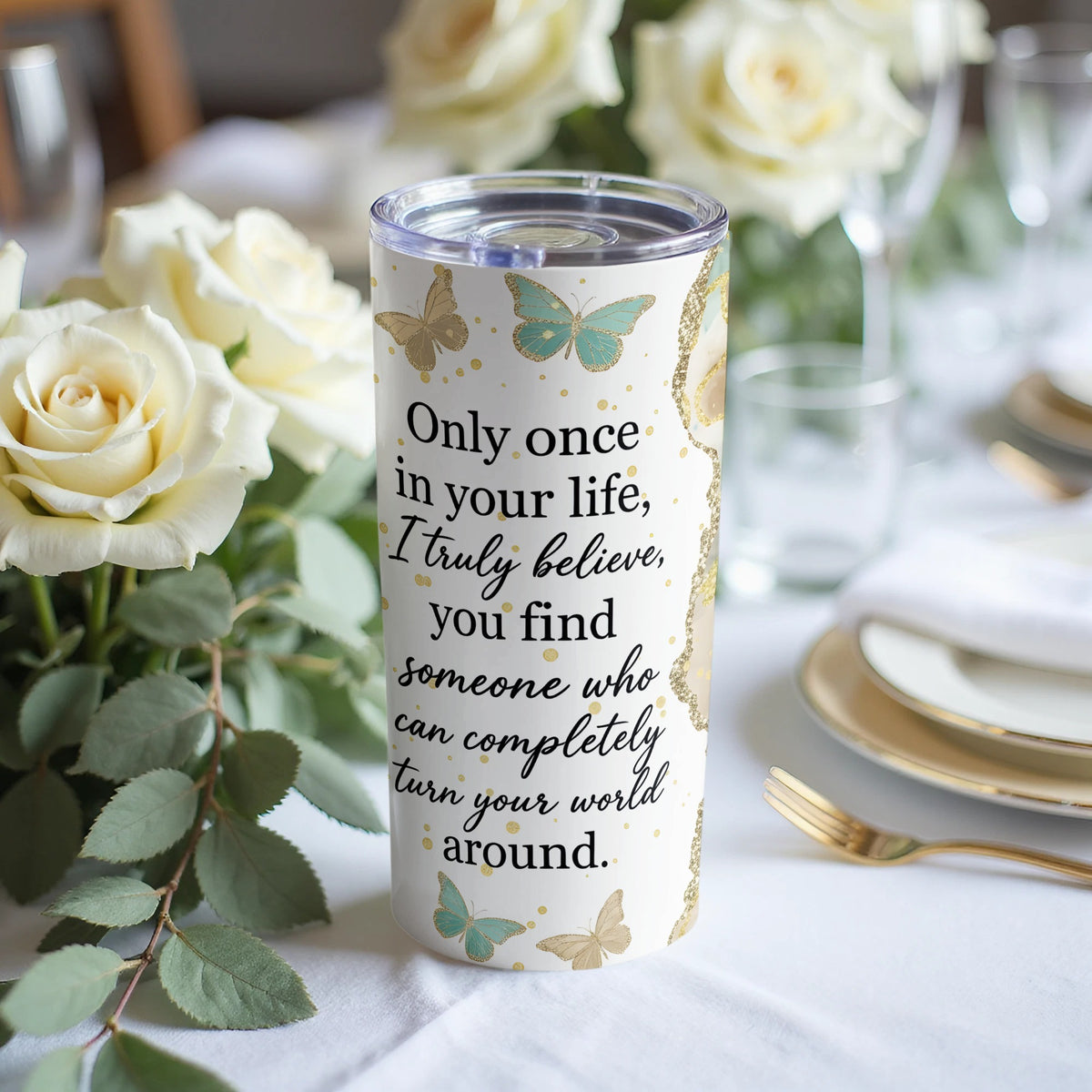 White tumbler with butterflies and quote "Only once in your life, I truly believe, you find someone who can completely turn your world around."