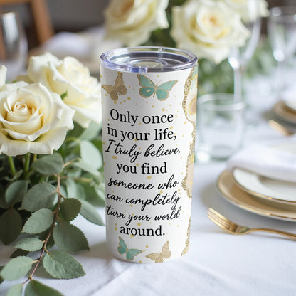 White tumbler with butterflies and quote "Only once in your life, I truly believe, you find someone who can completely turn your world around."