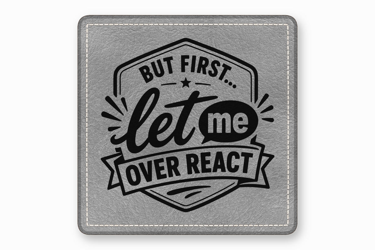 Square grey faux leather coaster with rounded corners, white stitched border, and black text reading But first let me overreact.