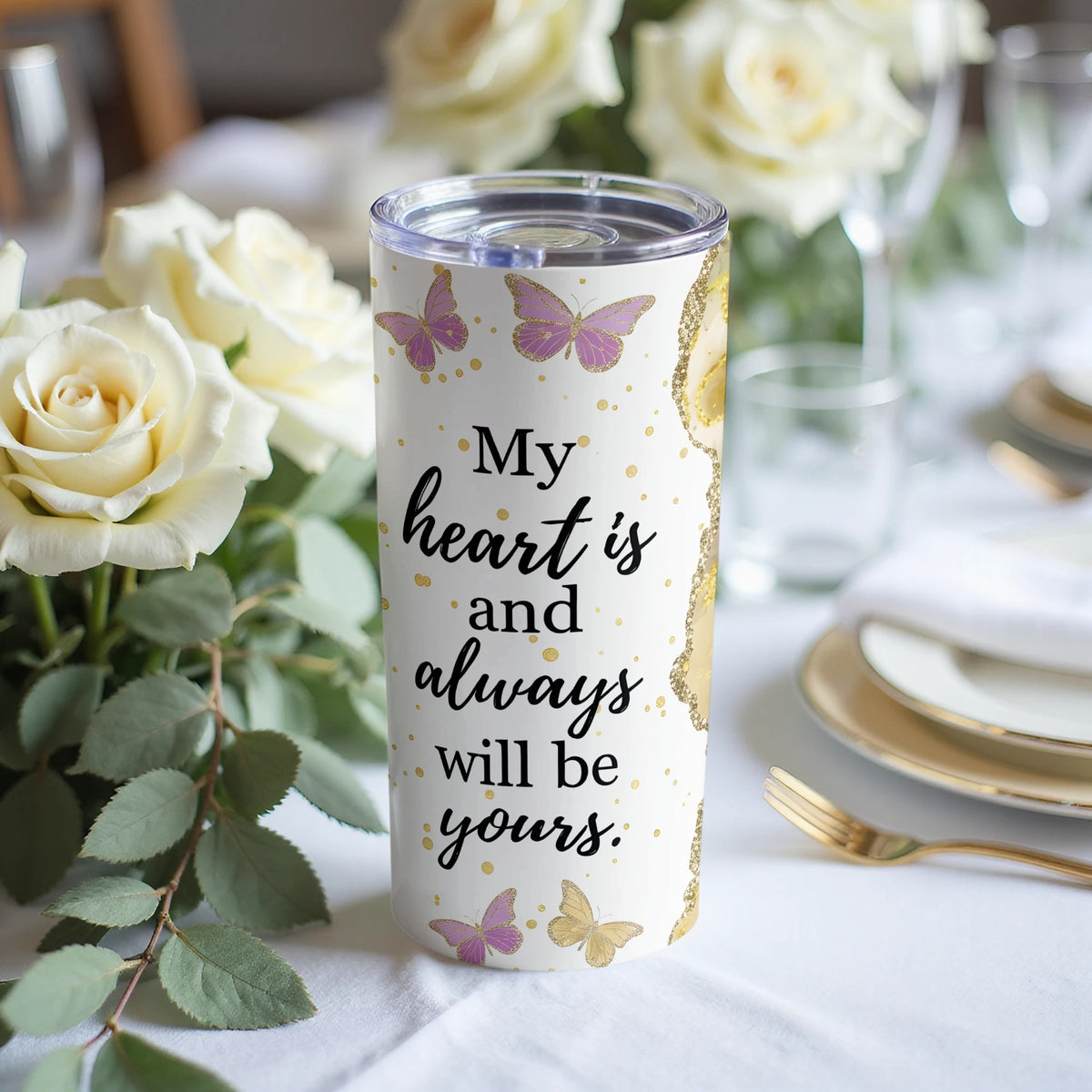 White tumbler with "My heart is and always will be yours." and butterflies.