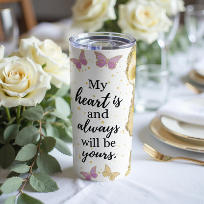 White tumbler with "My heart is and always will be yours." and butterflies.