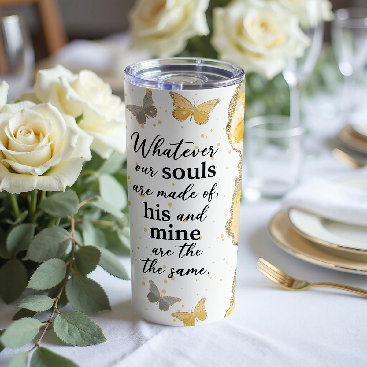 White tumbler with quote "Whatever our souls are made of, his and mine are the same."