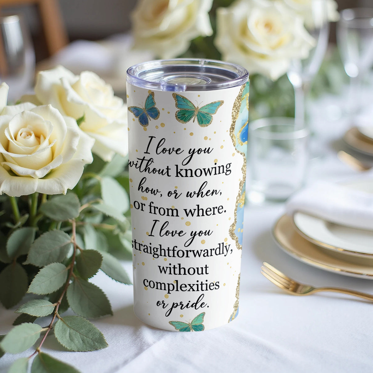 Tumbler with butterflies and quote "I love you straightforwardly, without complexities or pride."