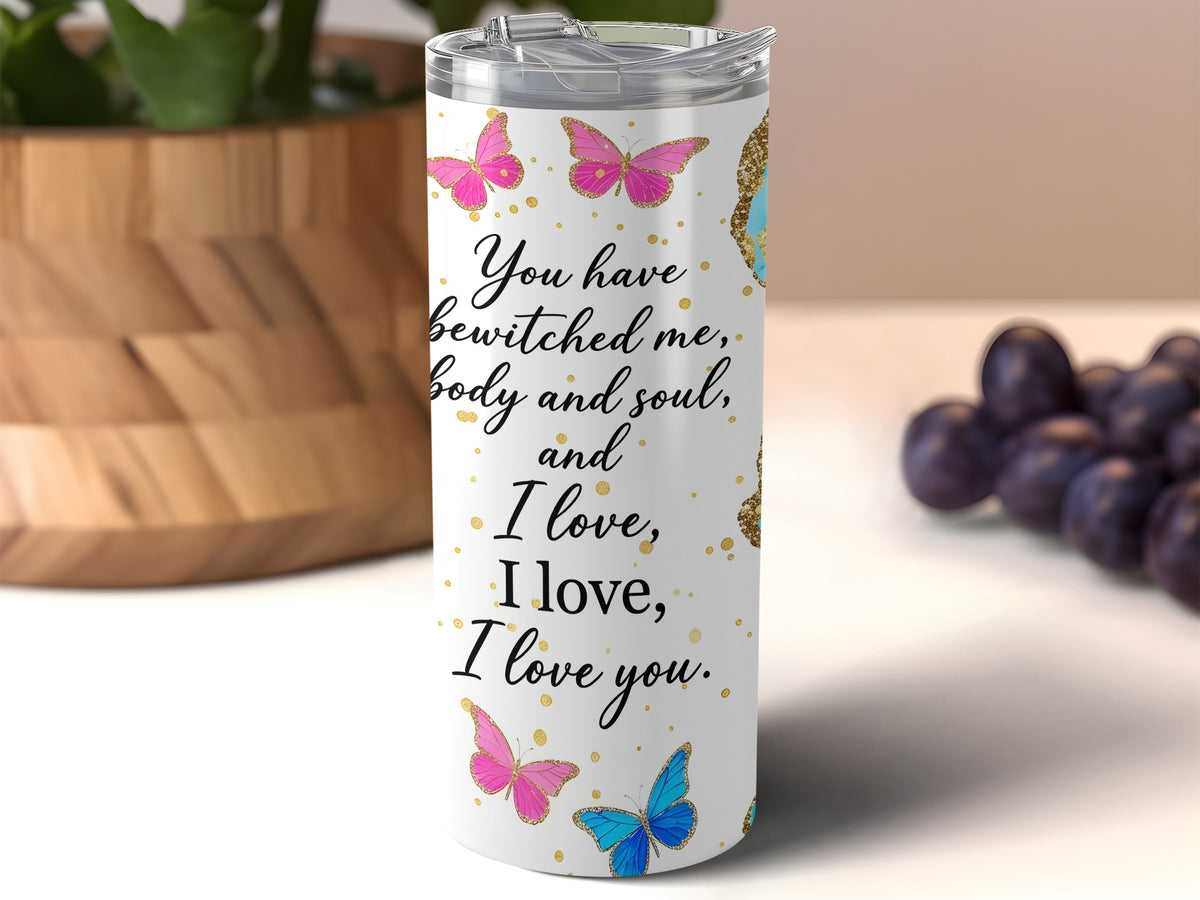 White tumbler with butterflies and "You have bewitched me, body and soul, and I love, I love, I love you."