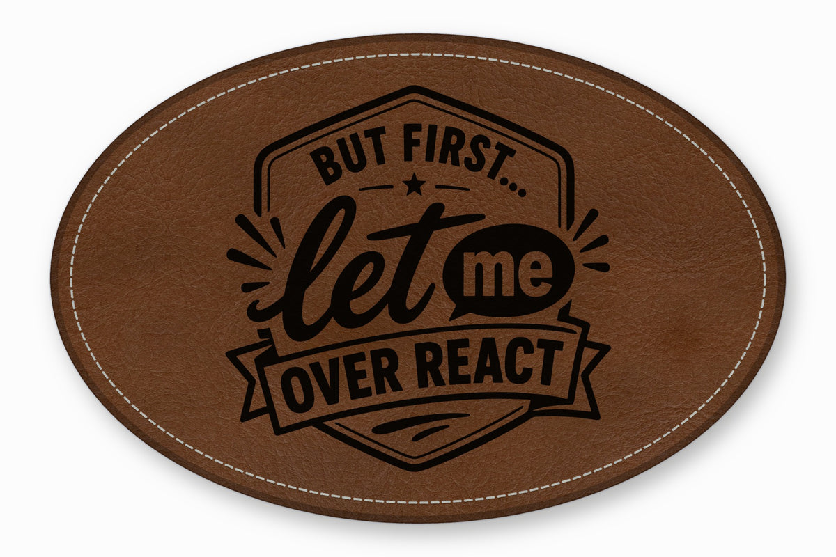 Oval brown leather patch with white stitched border and black engraved text reading But first let me overreact.