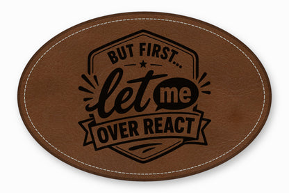 Oval brown leather patch with white stitched border and black engraved text reading But first let me overreact.
