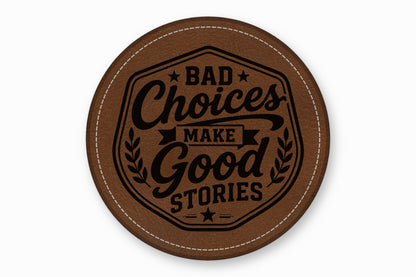 Round brown leather coaster with white edge stitching and black text reading Bad Choices Make Good Stories.