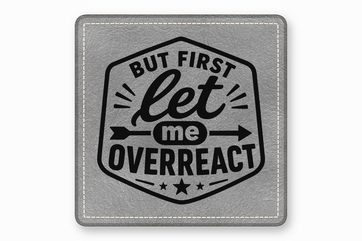 Square gray leatherette coaster featuring a black crest with the text But First Let Me Overreact.