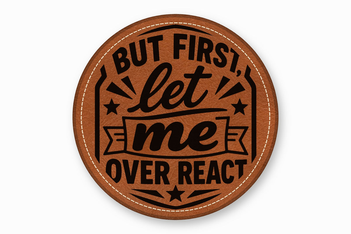 Round brown leather patch with white stitched border and black text reading But first, let me OVER REACT.