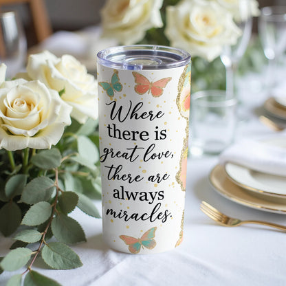 White tumbler with butterflies and quote "Where there is great love, there are always miracles."