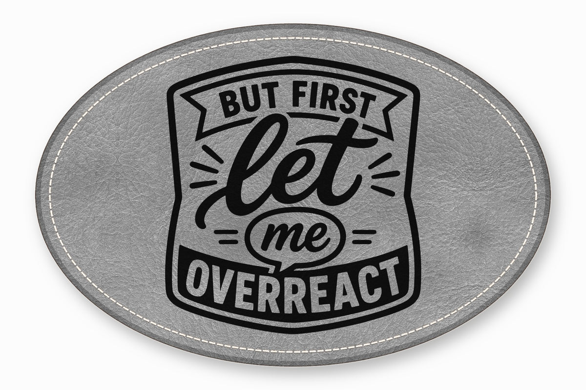 Gray oval leather patch with white stitched borders and black text reading But first let me overreact.