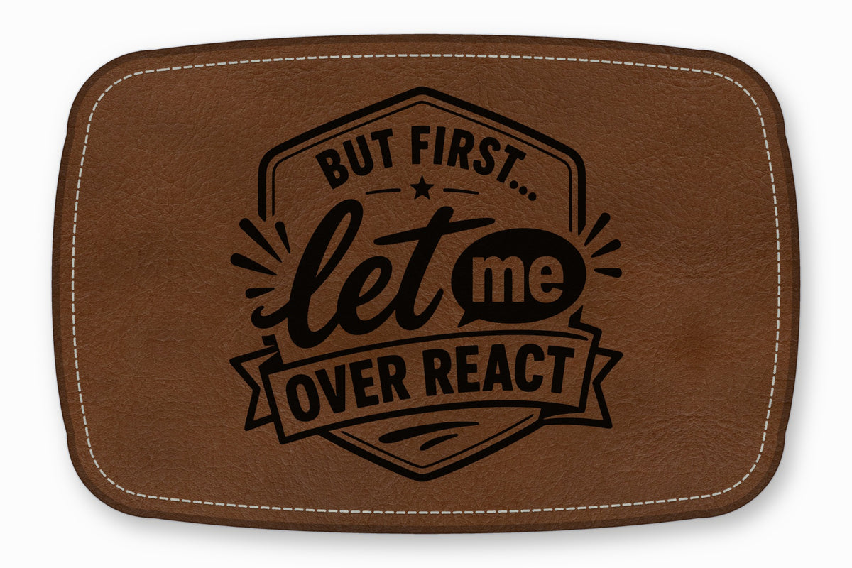 Brown leather patch with white stitching and the engraved text But First Let Me Overreact.