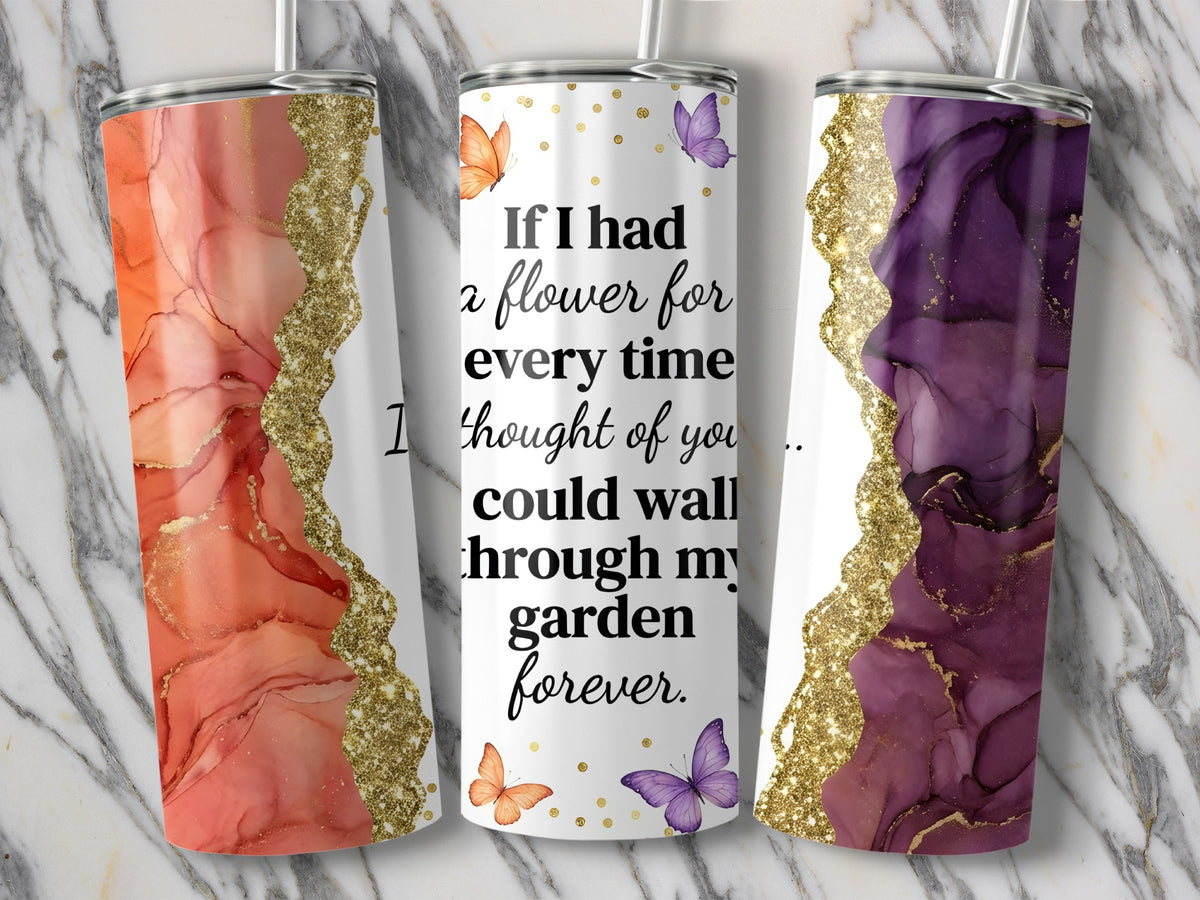 Tumblers with marble design, glitter, and "If I had a flower for every time I thought of you..." quote.