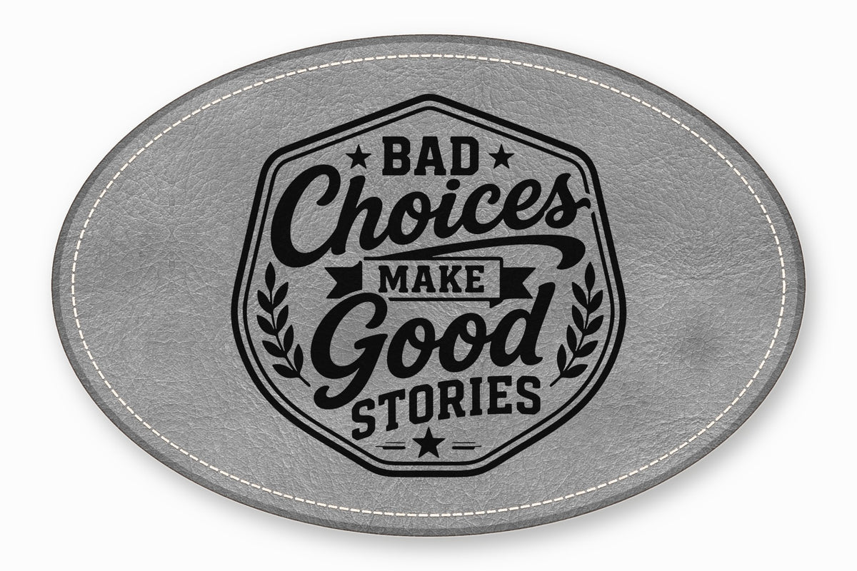 Gray leather oval patch featuring stitched borders and black text reading Bad Choices Make Good Stories.