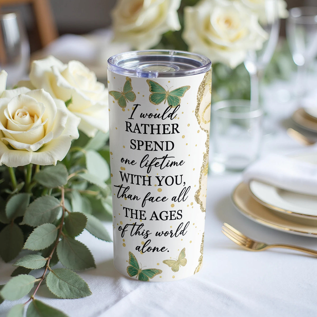Tumbler with butterflies and quote: "I would rather spend one lifetime with you, than face all the ages of this world alone."
