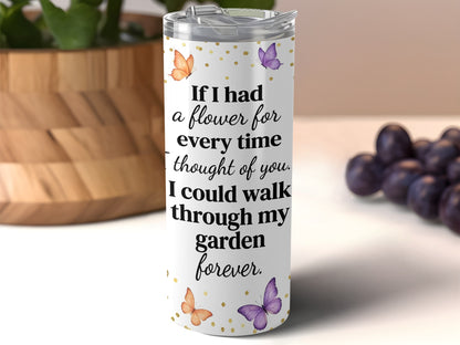 White tumbler with "If I had a flower for every time I thought of you, I could walk through my garden forever."