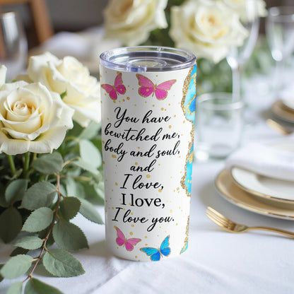Tumbler with butterflies and text "You have bewitched me, body and soul, and I love, I love, I love you."