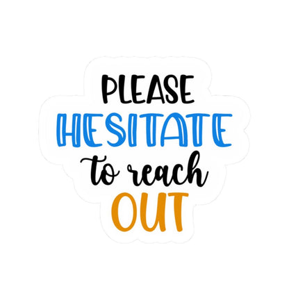 ColorFlow | Please Hesitate to Reach Out Vinyl Sticker | Funny Sarcastic Quote | Waterproof Aesthetic Glossy or Matte