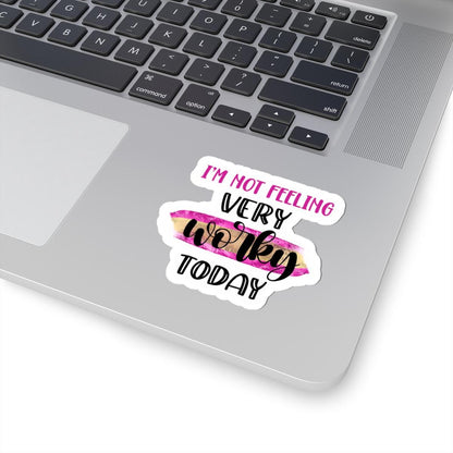 I'm Not Feeling Very Worky Today Vinyl Sticker | Waterproof Quote Sticker