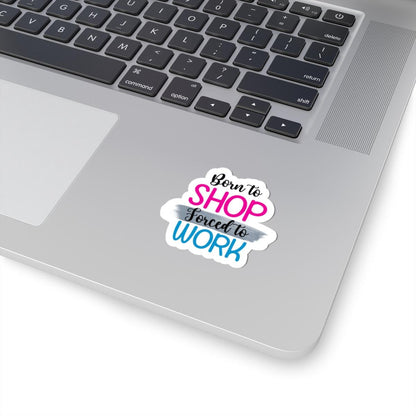 Born to Shop Forced to Work Vinyl Sticker | Funny Quote, Waterproof Glossy/Matte