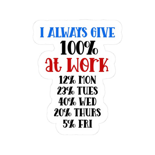 ColorFlow | I Always Give 100 Percent at Work Vinyl Sticker | Funny Quote Sticker | Waterproof Aesthetic Glossy or Matte