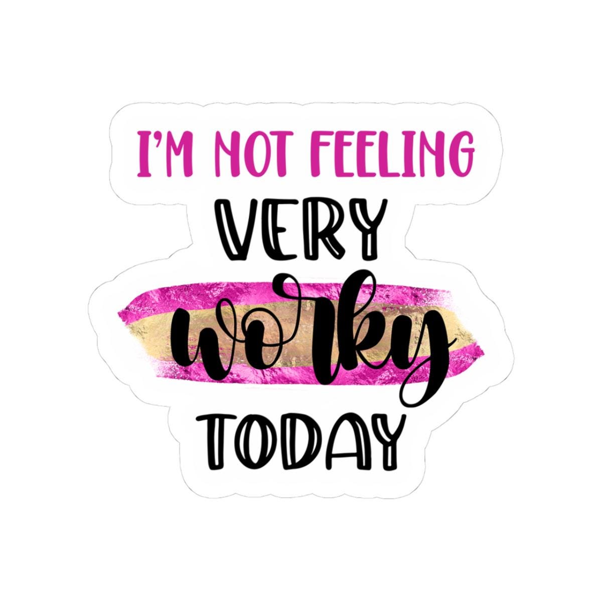 I'm Not Feeling Very Worky Today Vinyl Sticker | Waterproof Quote Sticker