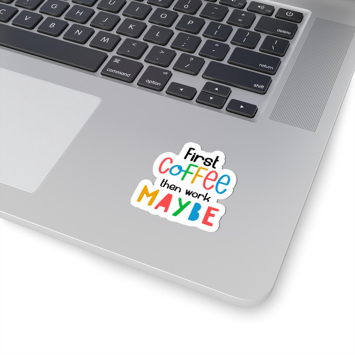 First Coffee Then Work Maybe  Vinyl Sticker | Funny Quote, Waterproof Glossy or Matte
