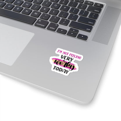 I'm Not Feeling Very Worky Today Vinyl Sticker | Waterproof Quote Sticker